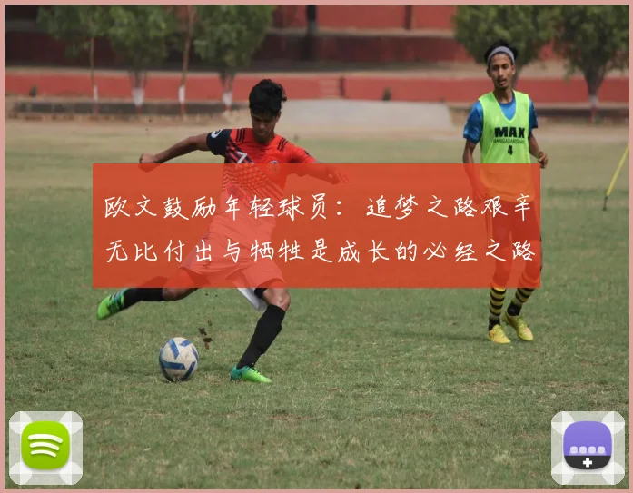 欧文鼓励年轻球员：追梦之路艰辛无比付出与牺牲是成长的必经之路