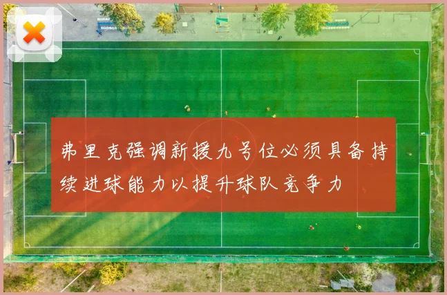 弗里克强调新援九号位必须具备持续进球能力以提升球队竞争力