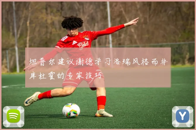 坦普尔建议谢德学习洛瑞风格而非库杜霍的专家技巧